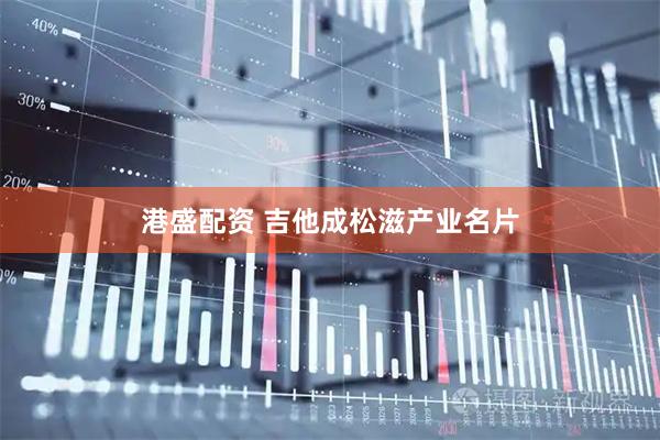 港盛配资 吉他成松滋产业名片