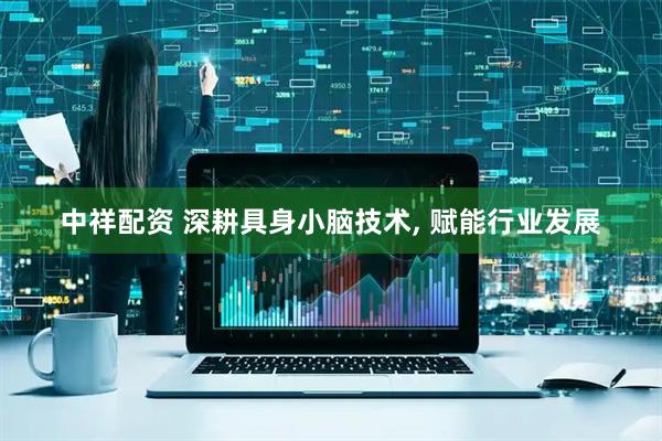 中祥配资 深耕具身小脑技术, 赋能行业发展